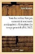 Kartonierter Einband Tous les verbes français ramenés à une seule conjugaison von Jules Bournot