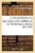 Kartonierter Einband Le Dessin linéaire des arpenteurs et des instituteurs, ou l'Art de tracer, d'orner von J-B-Vincent Croizet