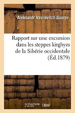 Couverture cartonnée Rapport Sur Une Excursion Dans Les Steppes Kirghyzs de la Sibérie Occidentale: , Dans Le Territoire Occupé Par Les Mines Et Concessions de CI-Devant S de Aleksandr Vasilevitch Gourov