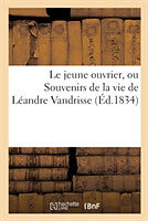 Couverture cartonnée Le Jeune Ouvrier, Ou Souvenirs de la Vie de Léandre Vandrisse (Éd.1834) de Sans Auteur