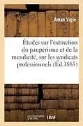 Kartonierter Einband Études sur l'extinction du paupérisme et de la mendicité, sur les syndicats professionnels von Aman Vigié
