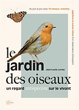 Broché Le jardin des oiseaux : un regard antispéciste sur le vivant : au jour le jour avec 70 oiseaux, insectes, papillons e... de Jean-Louis Lovisa