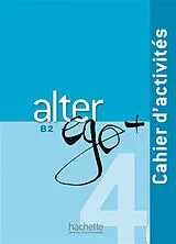 Broschiert Alter ego + 4, méthode de français, B2 : cahier d'activités von Marine; Bonenfant, Joëlle; Et al Antier