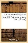 Kartonierter Einband Les Oeuvres Catholiques de Charité À Paris Avant Et Après 1789 von Impr. de Catel