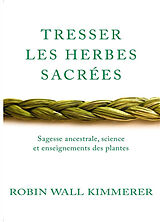 Broché Tresser les herbes sacrées : sagesse ancestrale, science et enseignements des plantes de Robin Wall Kimmerer