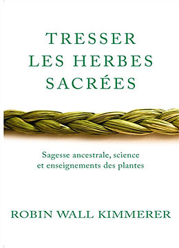 Broché Tresser les herbes sacrées : sagesse ancestrale, science et enseignements des plantes de Robin Wall Kimmerer