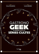 Broché Gastronogeek : séries TV : 37 recettes inspirées des séries cultes de Thibaud; Bourge, Mathilde Villanova