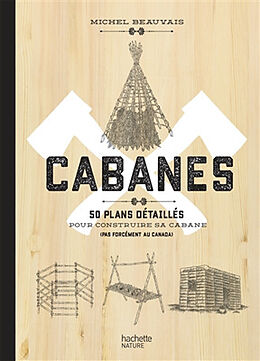 Broché Cabanes : 50 plans détaillés pour construire sa cabane (pas forcément au Canada) de Michel Beauvais