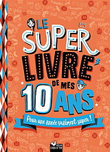 Broché Le super livre de mes 10 ans : pour une année vraiment super ! de 