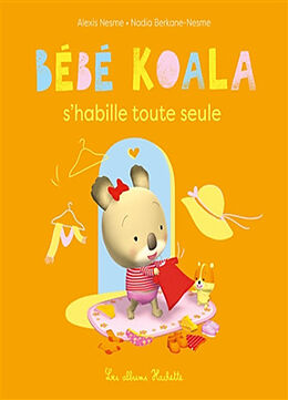 Broché Bébé Koala. Bébé Koala s'habille toute seule de Nadia; Nesme, Alexis Berkane