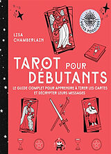 Broché Tarot pour débutants : le guide complet pour apprendre à tirer les cartes et décrypter leurs messages de Lisa Chamberlain