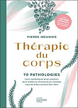 Broché Thérapie du corps : 70 pathologies : leurs symboliques, les solutions de la médecine chinoise, les remèdes naturels, ... de Pierre Meunier