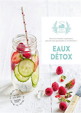 Broché Eaux détox : 30 recettes fraîches et parfumées, pour des eaux gourmandes et revitalisantes ! de Sonia Lucano