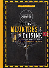 Broché Gastronogeek : petits meurtres en cuisine : 40 recettes inspirées par les plus grands détectives de Thibaud Villanova