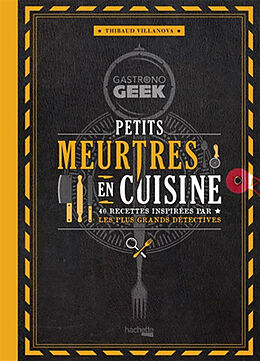 Broché Gastronogeek : petits meurtres en cuisine : 40 recettes inspirées par les plus grands détectives de Thibaud Villanova