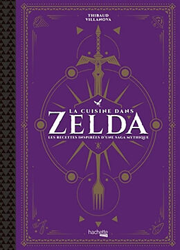 Broché La cuisine dans Zelda : les recettes inspirées d'une saga mythique de Thibaud Villanova