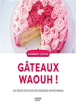 Broché Gâteaux waouh ! : 100 recettes pour des desserts incroyables de 