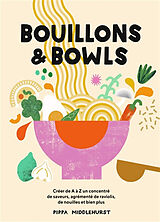 Broché Bouillons & bowls : créer de A à Z un concentré de saveurs, agrémenté de raviolis, de nouilles et bien plus de Pippa Middlehurst