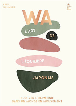 Broché Wa : l'art de l'équilibre japonais : cultiver l'harmonie dans un monde en mouvement de Kaki Okumura