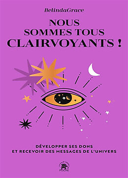 Broché Nous sommes tous clairvoyants ! : développer ses dons et recevoir des messages de l'Univers de BelindaGrace