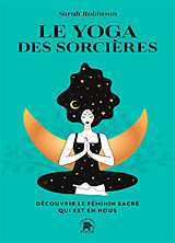 Broché Le yoga des sorcières : découvrir le féminin sacré qui est en nous de Sarah Robinson