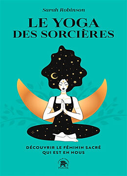 Broché Le yoga des sorcières : découvrir le féminin sacré qui est en nous de Sarah Robinson