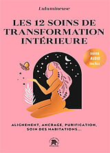 Broché Les 12 soins de transformation intérieure : alignement, ancrage, purification, soin des habitations... de Lulumineuse