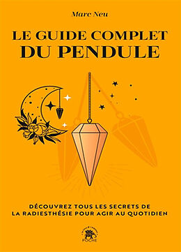 Broché Le guide complet du pendule : découvrez tous les secrets de la radiesthésie pour agir au quotidien de Marc Neu