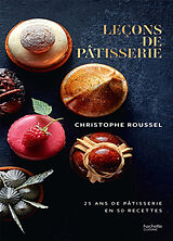 Broché Leçons de pâtisserie : 25 ans de pâtisserie en 50 recettes de Christophe Roussel