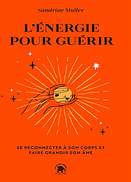 Broché L'énergie pour guérir : se reconnecter à son corps et faire grandir son âme de Sandrine Muller