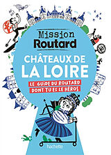 Broché Châteaux de la Loire, mission routard : le guide du routard dont tu es le héros de 