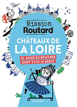 Broché Châteaux de la Loire, mission routard : le guide du routard dont tu es le héros de 