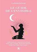 Broschiert Le guide de l'invisible : médiumnité, communication avec les guides, passage d'âmes, purification des lieux... von Lulumineuse