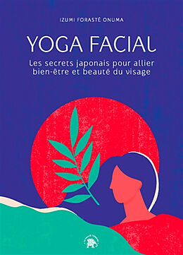 Broché Yoga facial : les secrets japonais pour allier bien-être et beauté du visage de Izumi Forasté Onuma