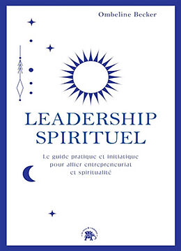 Broché Leadership spirituel : le guide pratique et initiatique pour allier entrepreneuriat et spiritualité de Ombeline Becker