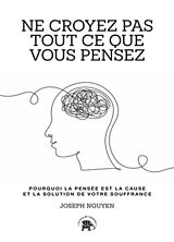 Broché Ne croyez pas tout ce que vous pensez : pourquoi la pensée est la cause et la solution de votre souffrance de Joseph Nguyen