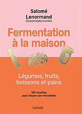 Broschiert Fermentation à la maison : légumes, fruits, boissons et pains : 100 recettes pour choyer son microbiote von Salomé Lenormand
