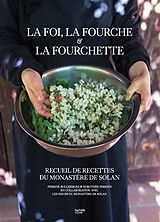 Broché La foi, la fourche & la fourchette : recueil de recettes du monastère de Solan de Perrine; Perkins, Dorothée et al Bulgheroni