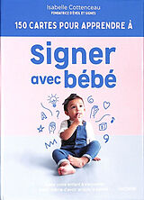 Broché 150 cartes pour apprendre à signer avec bébé : aidez votre enfant à s'exprimer avant même d'avoir acquis la parole ! de Isabelle Cottenceau