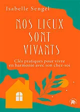 Broschiert Nos lieux sont vivants : clés pratiques pour vivre en harmonie avec son chez-soi von Isabelle Sengel