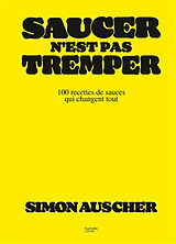 Broschiert Saucer n'est pas tremper : 100 recettes de sauces qui changent tout von Simon Auscher