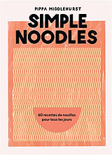 Broché Simple noodles : 60 recettes de nouilles pour tous les jours de Pippa Middlehurst