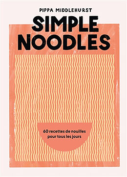 Broché Simple noodles : 60 recettes de nouilles pour tous les jours de Pippa Middlehurst