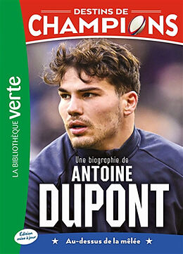 Broché Destins de champions. Vol. 5. Une biographie de Antoine Dupont : au-dessus de la mêlée de 