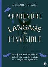 Broschiert Apprendre le langage de l'invisible : dialoguez avec le monde subtil par la radiesthésie et la magie des symboles von Mélanie Guilain