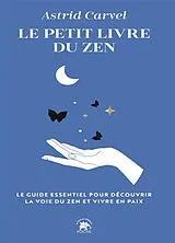 Broschiert Le petit livre du zen : le guide essentiel pour découvrir la voie du zen et vivre en paix von Astrid Carvel