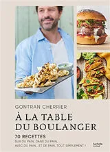 Broschiert A la table du boulanger : 70 recettes sur du pain, dans du pain, avec du pain... et de pain, tout simplement ! von Gontran Cherrier