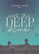 Broschiert Into the deep blue von Jennifer E. Archer