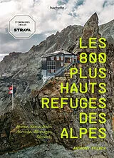 Broschiert Les 800 plus hauts refuges des Alpes : France, Suisse, Italie, Autriche, Allemagne, Slovénie von 