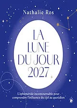 Broschiert La Lune du jour 2027 : l'éphéméride incontournable pour comprendre l'influence du ciel au quotidien von Nathalie Ros